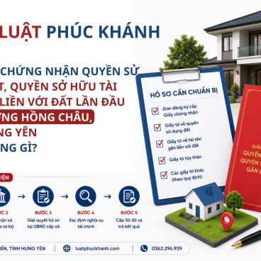 CẤP GIẤY CHỨNG NHẬN QUYỀN SỬ DỤNG ĐẤT, QUYỀN SỞ HỮU TÀI SẢN GẮN LIỀN VỚI ĐẤT LẦN ĐẦU TẠI PHƯỜNG HỒNG CHÂU, TỈNH HƯNG YÊN CẦN NHỮNG GÌ?