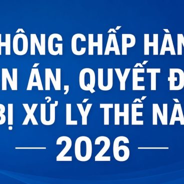 Không chấp hành bản án, quyết định bị xử lý thế nào 2026
