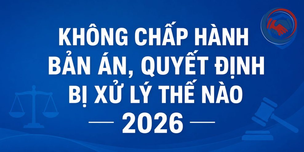 Không chấp hành bản án, quyết định bị xử lý thế nào 2026