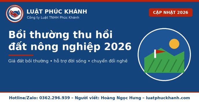 Bồi thường thu hồi đất nông nghiệp 2026 – Luật Phúc Khánh