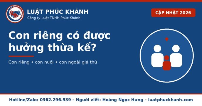 Con riêng có được hưởng thừa kế 2026 – Luật Phúc Khánh